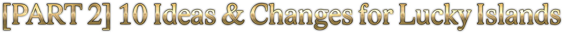 Cool Text - PART 2 10 Ideas  Changes for Lucky Islands 473559632013562.png