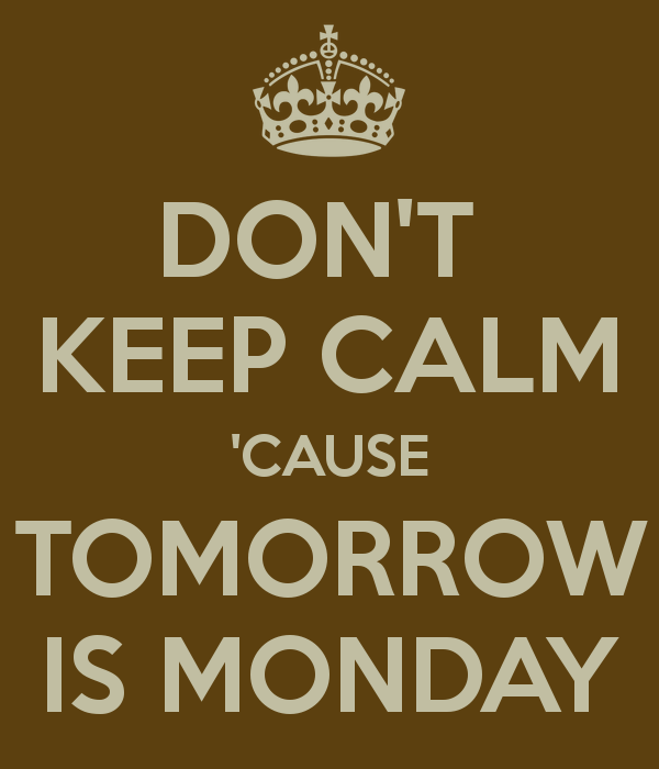 don-t-keep-calm-cause-tomorrow-is-monday-3.png