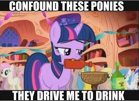 Ponies drive me to drink.jpg