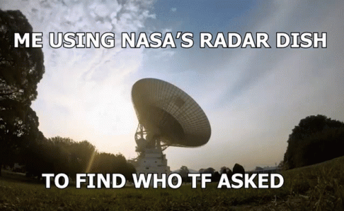 who-tf-asked-nasas-radar-dish.gif