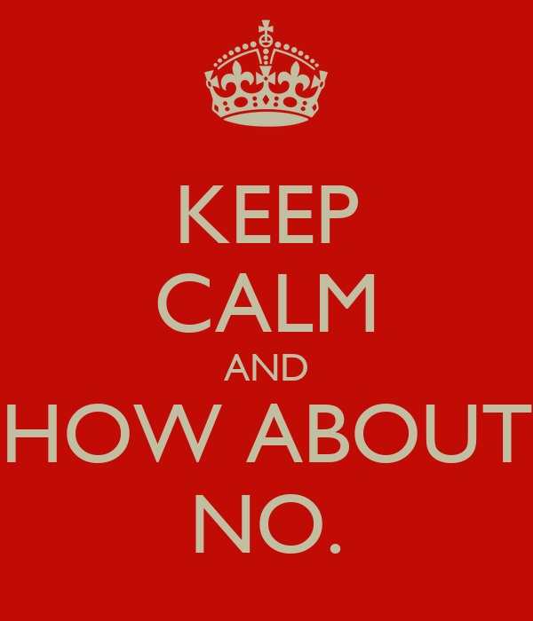 keep-calm-and-how-about-no-7.png