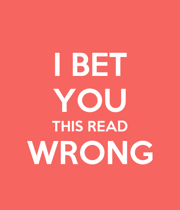 i-bet-you-this-read-wrong-.png